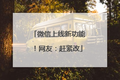 微信上线新功能！网友：赶紧改