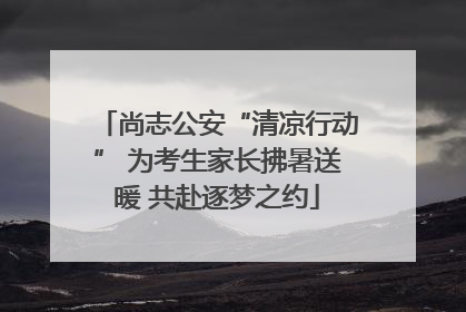 尚志公安“清凉行动” 为考生家长拂暑送暖 共赴逐梦之约