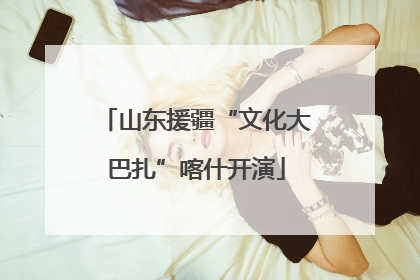 山东援疆“文化大巴扎”喀什开演