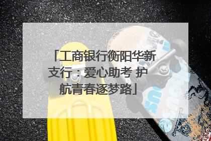 工商银行衡阳华新支行：爱心助考 护航青春逐梦路