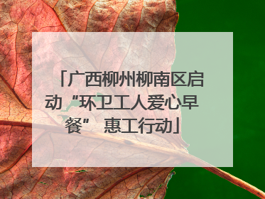 广西柳州柳南区启动“环卫工人爱心早餐” 惠工行动