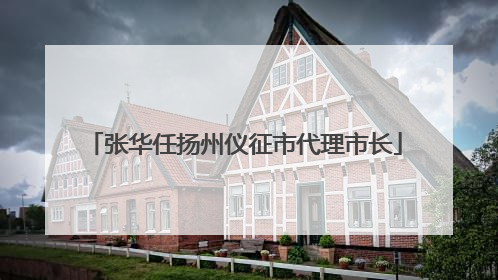 张华任扬州仪征市代理市长
