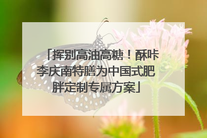 挥别高油高糖！酥咔李庆南特膳为中国式肥胖定制专属方案