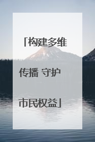构建多维传播 守护市民权益