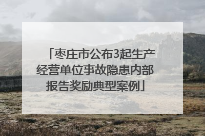 枣庄市公布3起生产经营单位事故隐患内部报告奖励典型案例