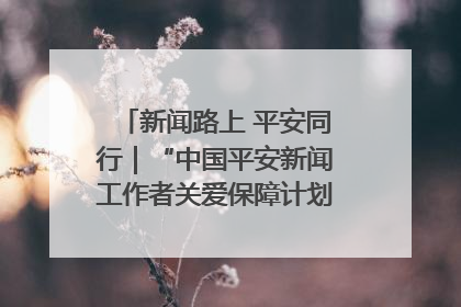 新闻路上 平安同行｜“中国平安新闻工作者关爱保障计划”在鲁落地