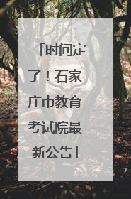 时间定了！石家庄市教育考试院最新公告