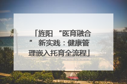 旌阳 “医育融合” 新实践：健康管理嵌入托育全流程