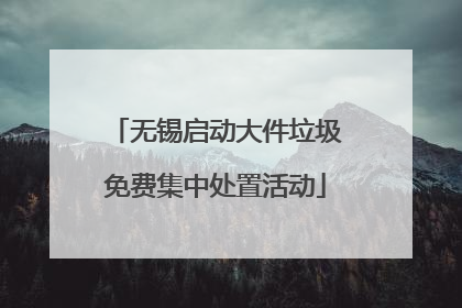 无锡启动大件垃圾免费集中处置活动