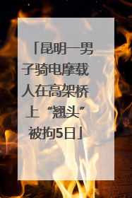 昆明一男子骑电摩载人在高架桥上“翘头”被拘5日