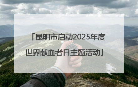 昆明市启动2025年度世界献血者日主题活动