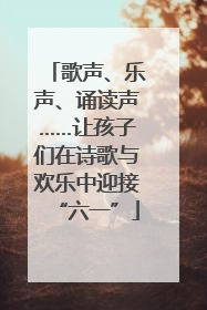 歌声、乐声、诵读声……让孩子们在诗歌与欢乐中迎接“六一”