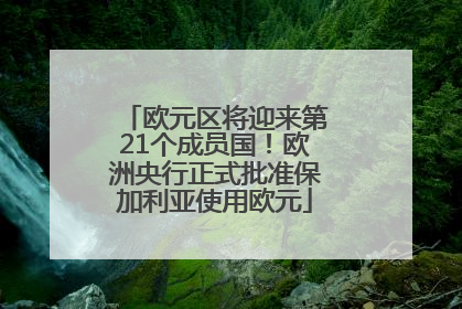 欧元区将迎来第21个成员国！欧洲央行正式批准保加利亚使用欧元