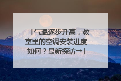 气温逐步升高，教室里的空调安装进度如何？最新探访→