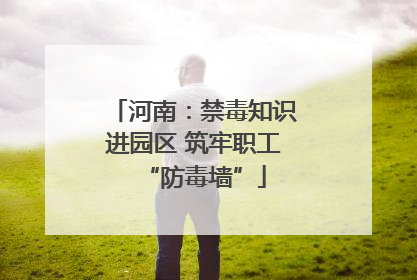河南：禁毒知识进园区 筑牢职工“防毒墙”