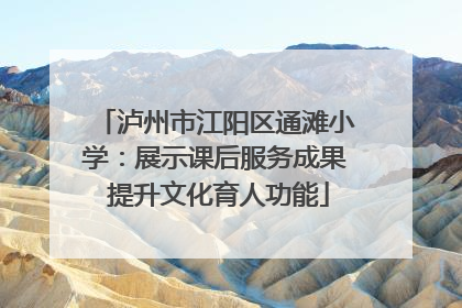 泸州市江阳区通滩小学：展示课后服务成果 提升文化育人功能