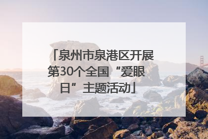 泉州市泉港区开展第30个全国“爱眼日”主题活动