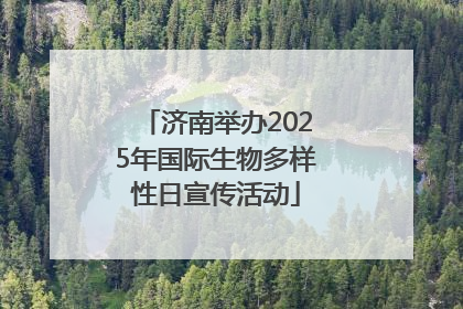 济南举办2025年国际生物多样性日宣传活动