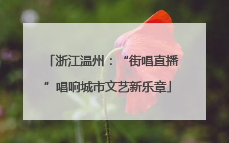 浙江温州：“街唱直播”唱响城市文艺新乐章