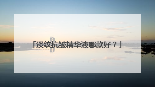 淡纹抗皱精华液哪款好？