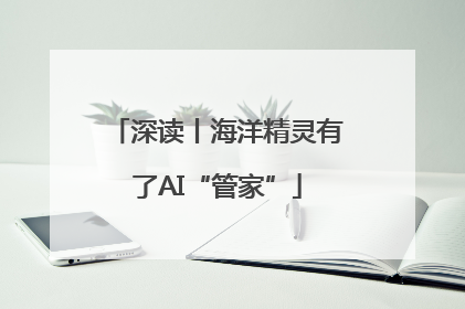 深读丨海洋精灵有了AI“管家”