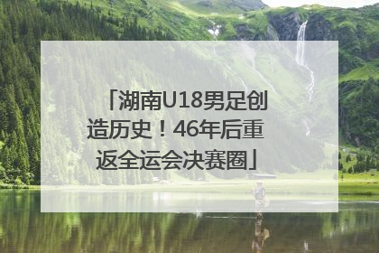 湖南U18男足创造历史！46年后重返全运会决赛圈