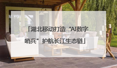 湖北移动打造“AI数字哨兵”护航长江生态链
