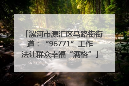 漯河市源汇区马路街街道：“96771”工作法让群众幸福“满格”