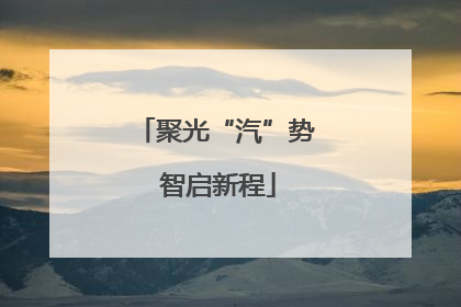 聚光“汽”势 智启新程