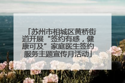 苏州市相城区黄桥街道开展“签约有感，健康可及”家庭医生签约服务主题宣传月活动