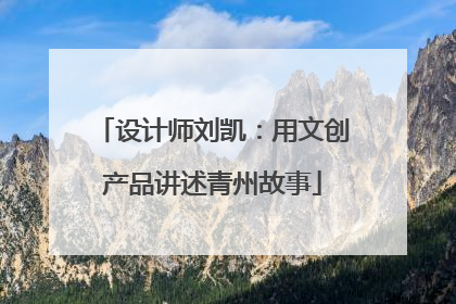 设计师刘凯：用文创产品讲述青州故事
