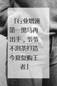 行业增速第一黑马再出手，爷爷不泡茶打造今夏复购王者