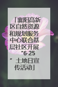 襄阳高新区自然资源和规划服务中心联合基层社区开展“6·25”土地日宣传活动