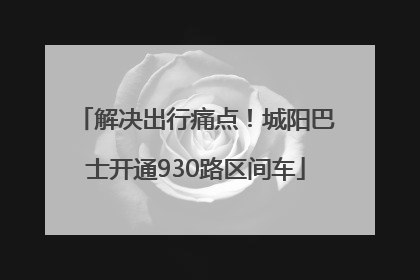 解决出行痛点！城阳巴士开通930路区间车