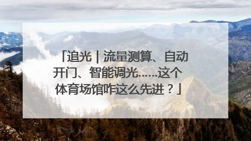 追光｜流量测算、自动开门、智能调光……这个体育场馆咋这么先进？