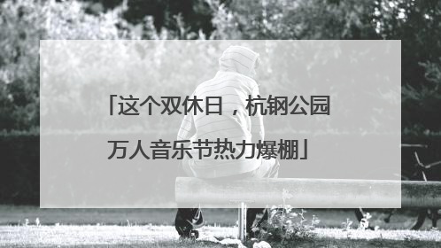 这个双休日，杭钢公园万人音乐节热力爆棚