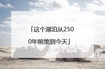 这个湖泊从2500年前美到今天