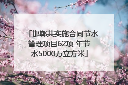 邯郸共实施合同节水管理项目62项 年节水5000万立方米