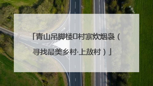 青山吊脚楼 村寨炊烟袅（寻找最美乡村·上敖村）