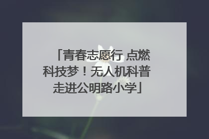 青春志愿行 点燃科技梦！无人机科普走进公明路小学