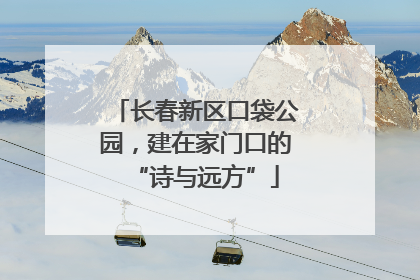 长春新区口袋公园，建在家门口的“诗与远方”