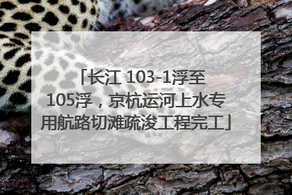 长江 103-1浮至 105浮，京杭运河上水专用航路切滩疏浚工程完工