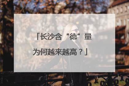 长沙含“德”量为何越来越高？