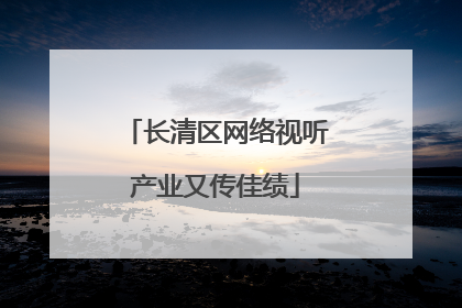 长清区网络视听产业又传佳绩