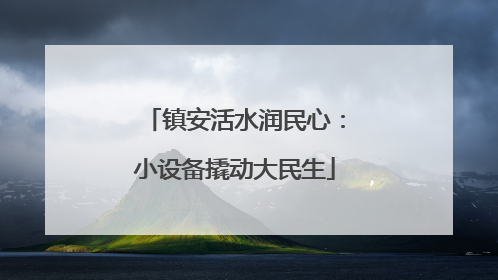镇安活水润民心：小设备撬动大民生