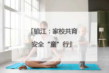 镇江：家校共育 安全“童”行