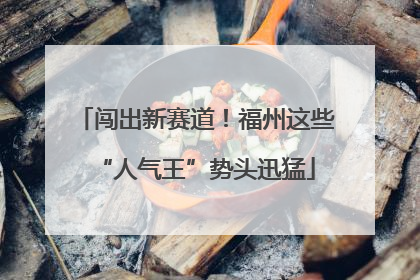 闯出新赛道！福州这些“人气王”势头迅猛