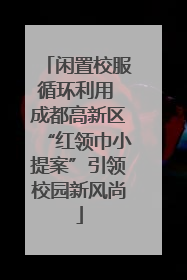 闲置校服循环利用 成都高新区“红领巾小提案”引领校园新风尚