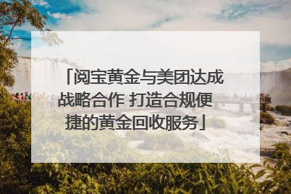 阅宝黄金与美团达成战略合作 打造合规便捷的黄金回收服务