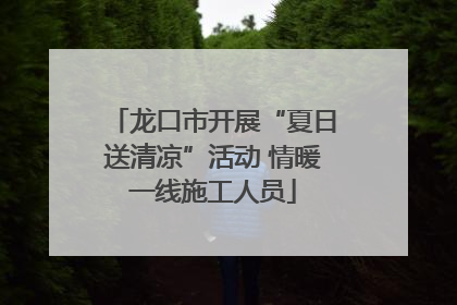 龙口市开展“夏日送清凉”活动 情暖一线施工人员